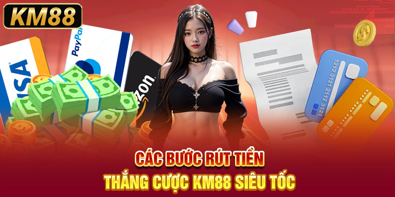 Các bước rút tiền thắng cược KM88 siêu tốc