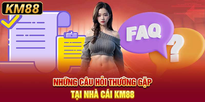 Những câu hỏi thường gặp tại nhà cái KM88