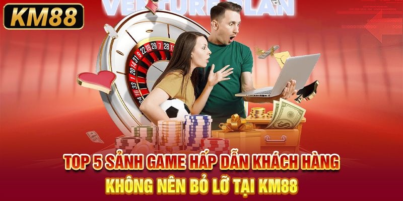 Top 5 sảnh game hấp dẫn khách hàng không nên bỏ lỡ tại KM88